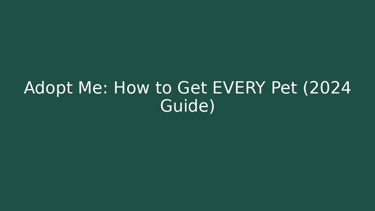 Adopt Me: How to Get EVERY Pet (2024 Guide)
