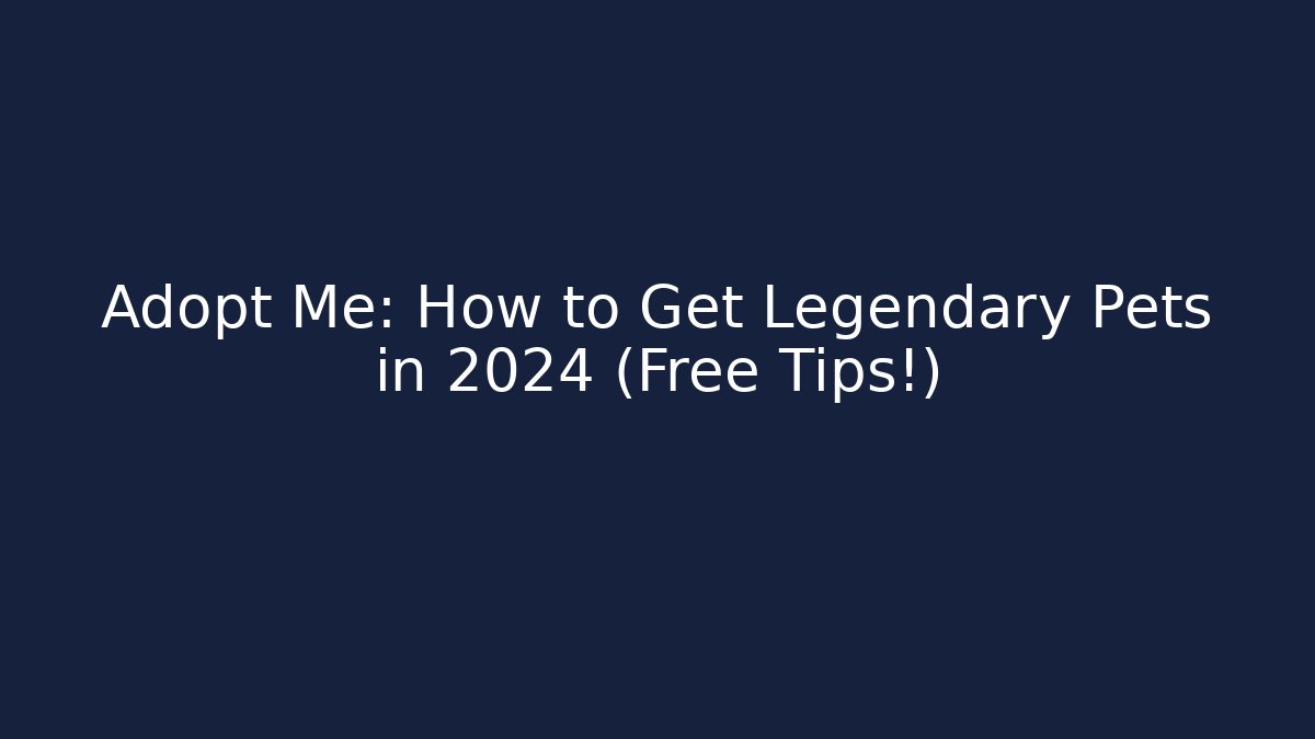 Adopt Me: How to Get Legendary Pets in 2024 (Free Tips!)