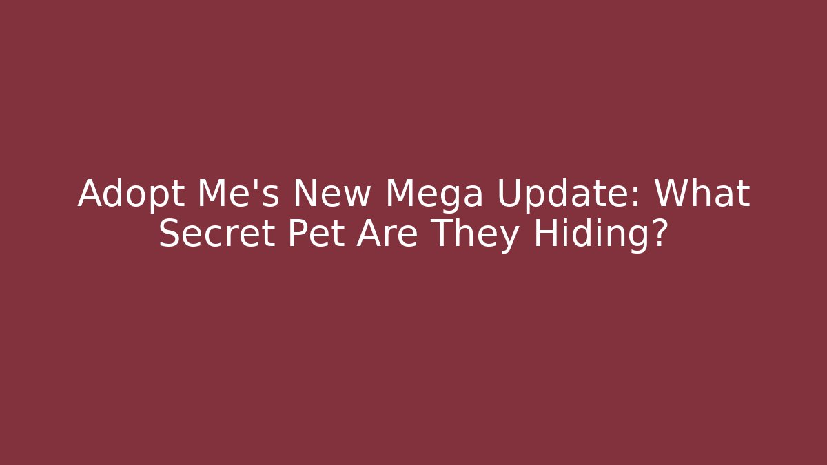 Adopt Me’s New Mega Update: What Secret Pet Are They Hiding?
