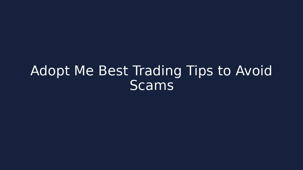 Adopt Me Best Trading Tips to Avoid Scams