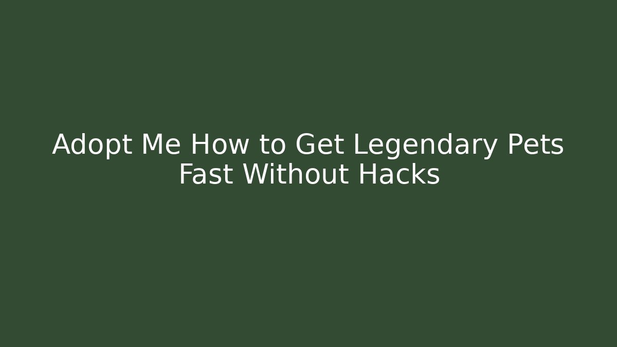 Adopt Me How to Get Legendary Pets Fast Without Hacks - Método de Aprovação