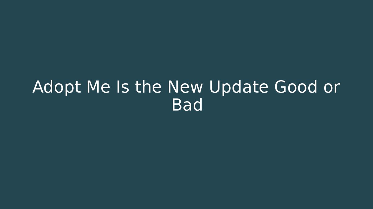 Adopt Me Is the New Update Good or Bad