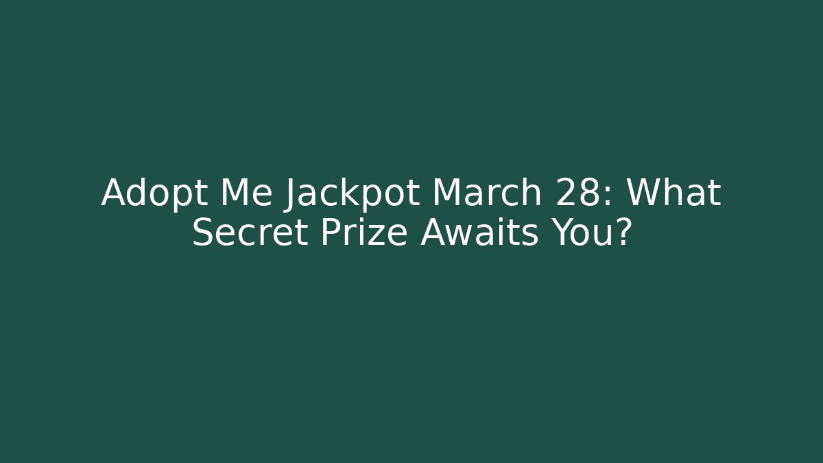 Adopt Me Jackpot March 28: What Secret Prize Awaits You?