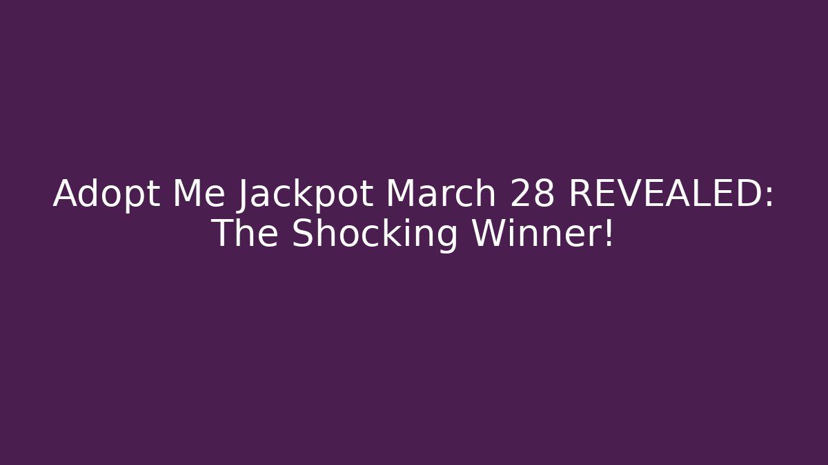 Adopt Me Jackpot March 28 REVEALED: The Shocking Winner!