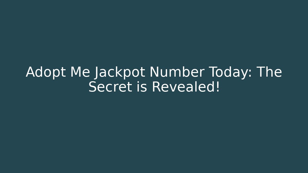 Adopt Me Jackpot Number Today: The Secret is Revealed!