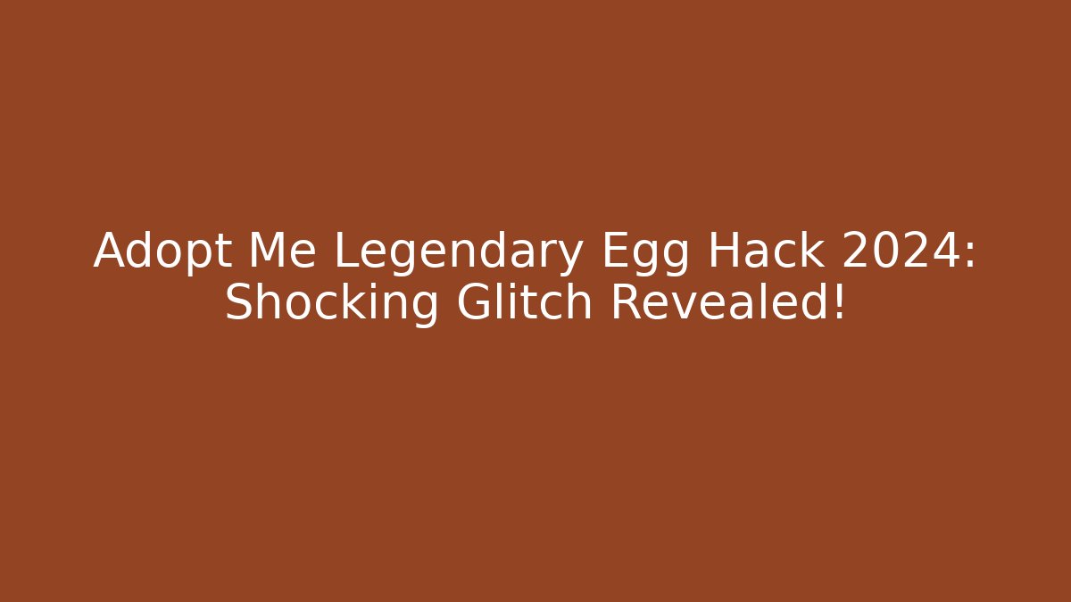 Adopt Me Legendary Egg Hack 2024: Shocking Glitch Revealed!