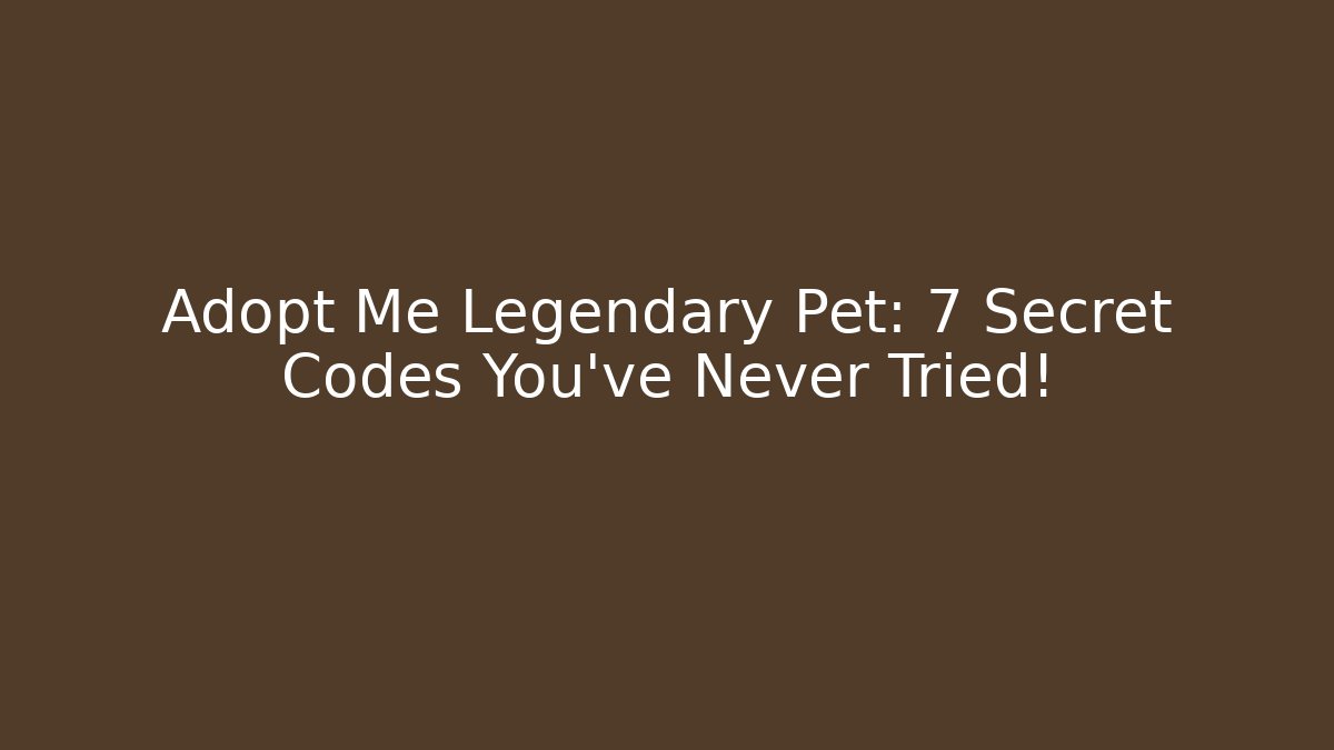 Adopt Me Legendary Pet: 7 Secret Codes You’ve Never Tried!