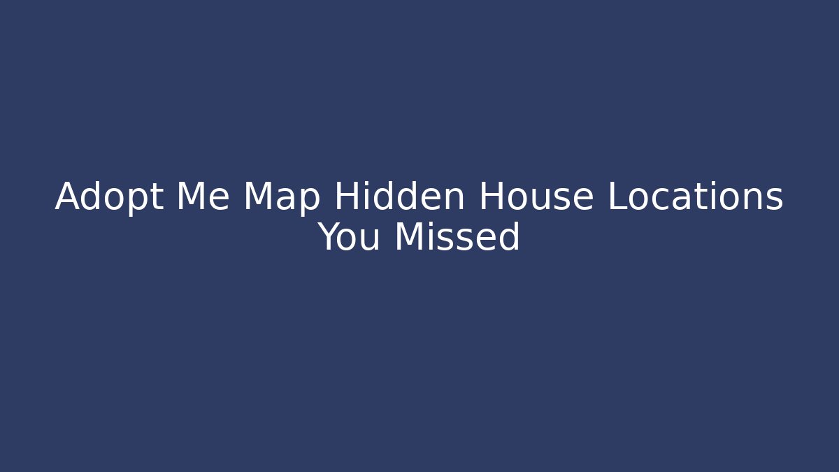 Adopt Me Map Hidden House Locations You Missed