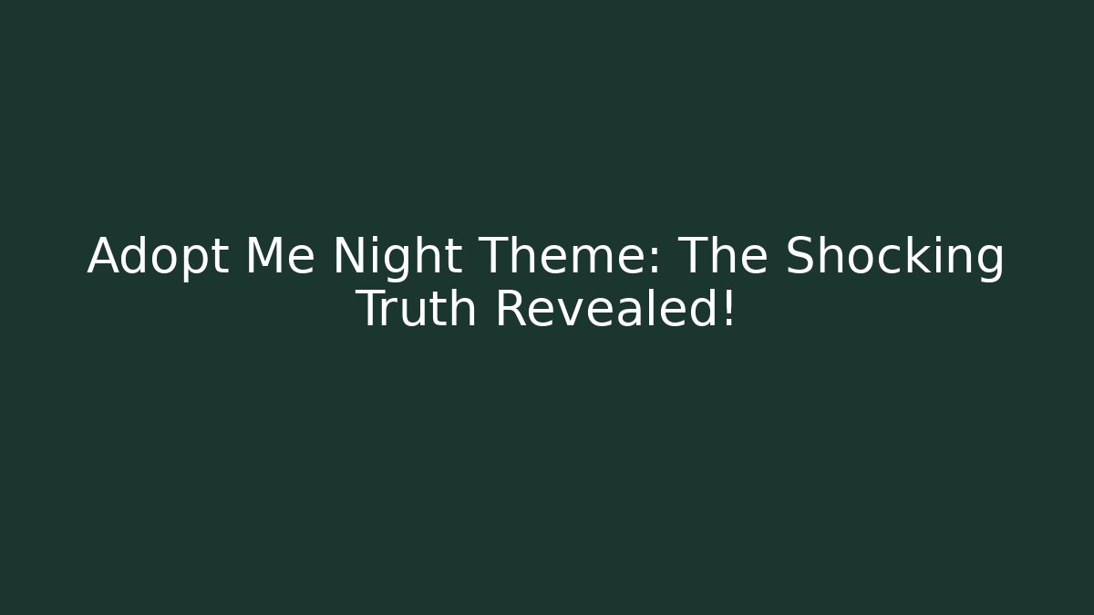 Adopt Me Night Theme: The Shocking Truth Revealed! - Método de Aprovação
