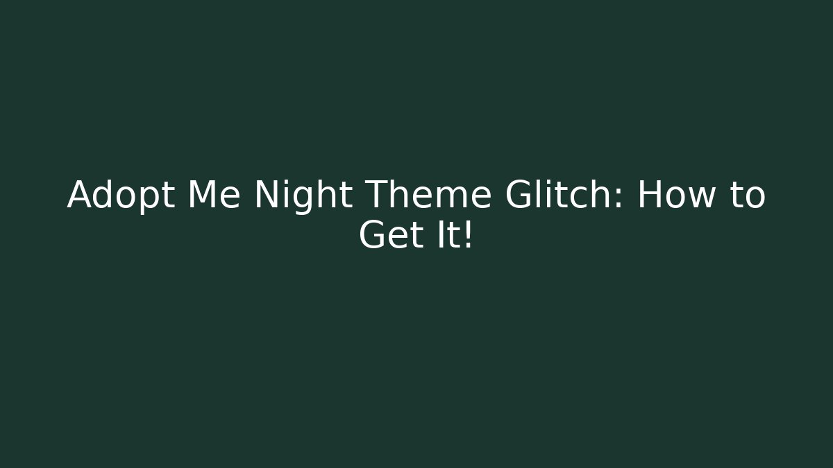 Adopt Me Night Theme Glitch: How to Get It!