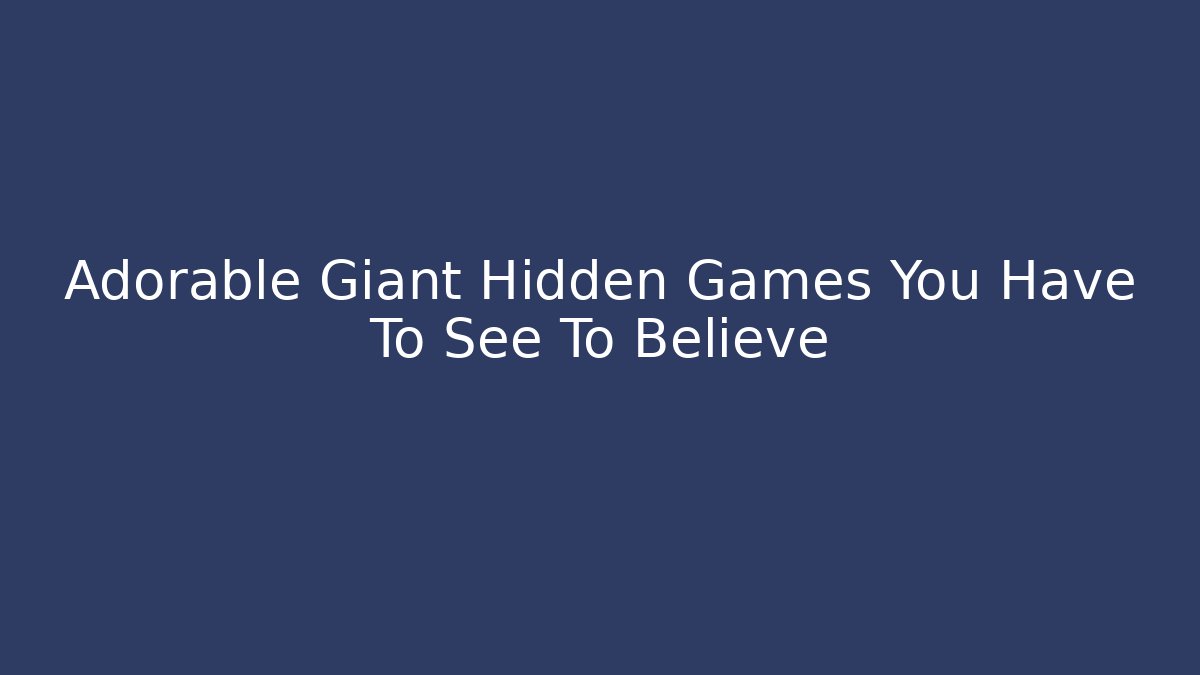 Adorable Giant Hidden Games You Have To See To Believe