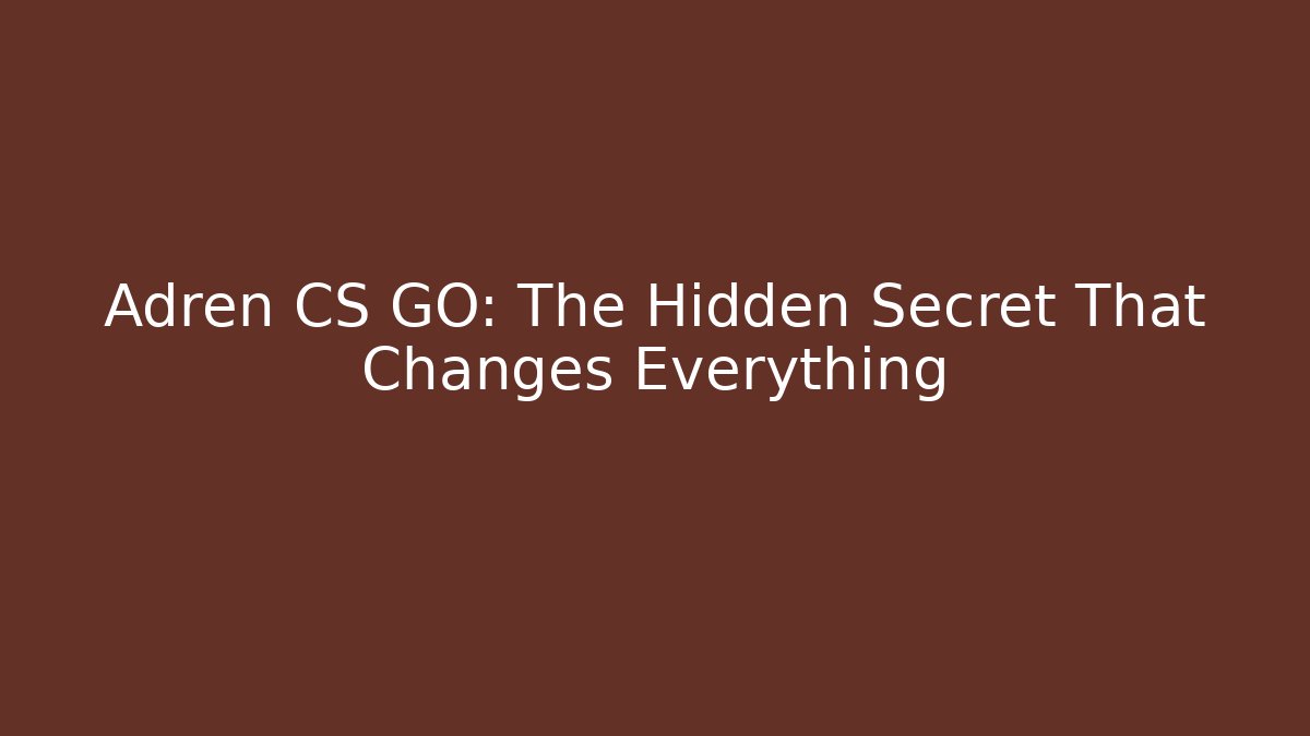 Adren CS GO: The Hidden Secret That Changes Everything