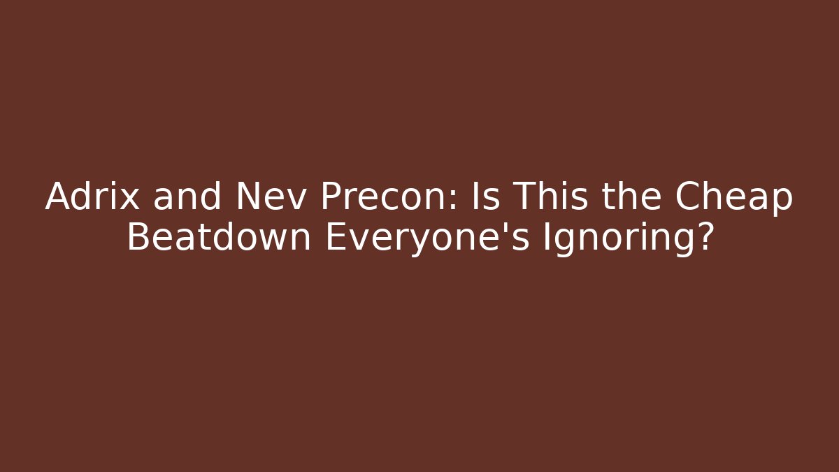 Adrix and Nev Precon: Is This the Cheap Beatdown Everyone’s Ignoring?