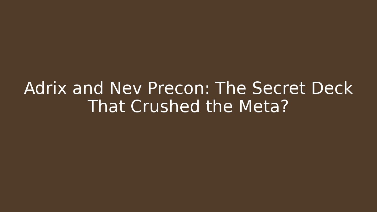 Adrix and Nev Precon: The Secret Deck That Crushed the Meta?