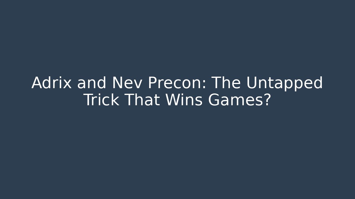 Adrix and Nev Precon: The Untapped Trick That Wins Games?