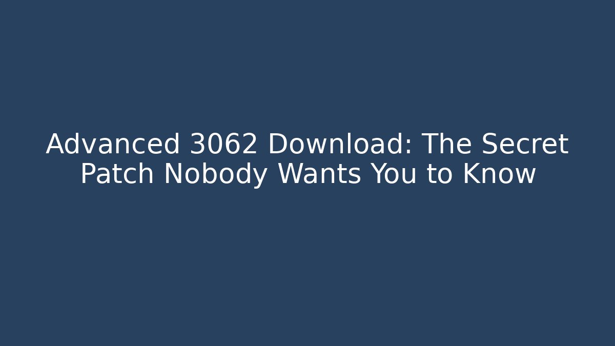Advanced 3062 Download: The Secret Patch Nobody Wants You to Know
