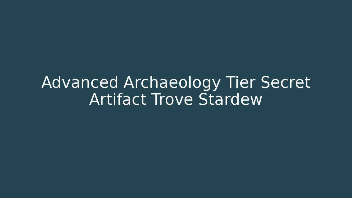 Advanced Archaeology Tier Secret Artifact Trove Stardew
