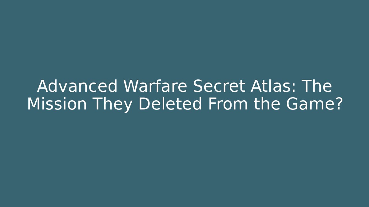 Advanced Warfare Secret Atlas: The Mission They Deleted From the Game?