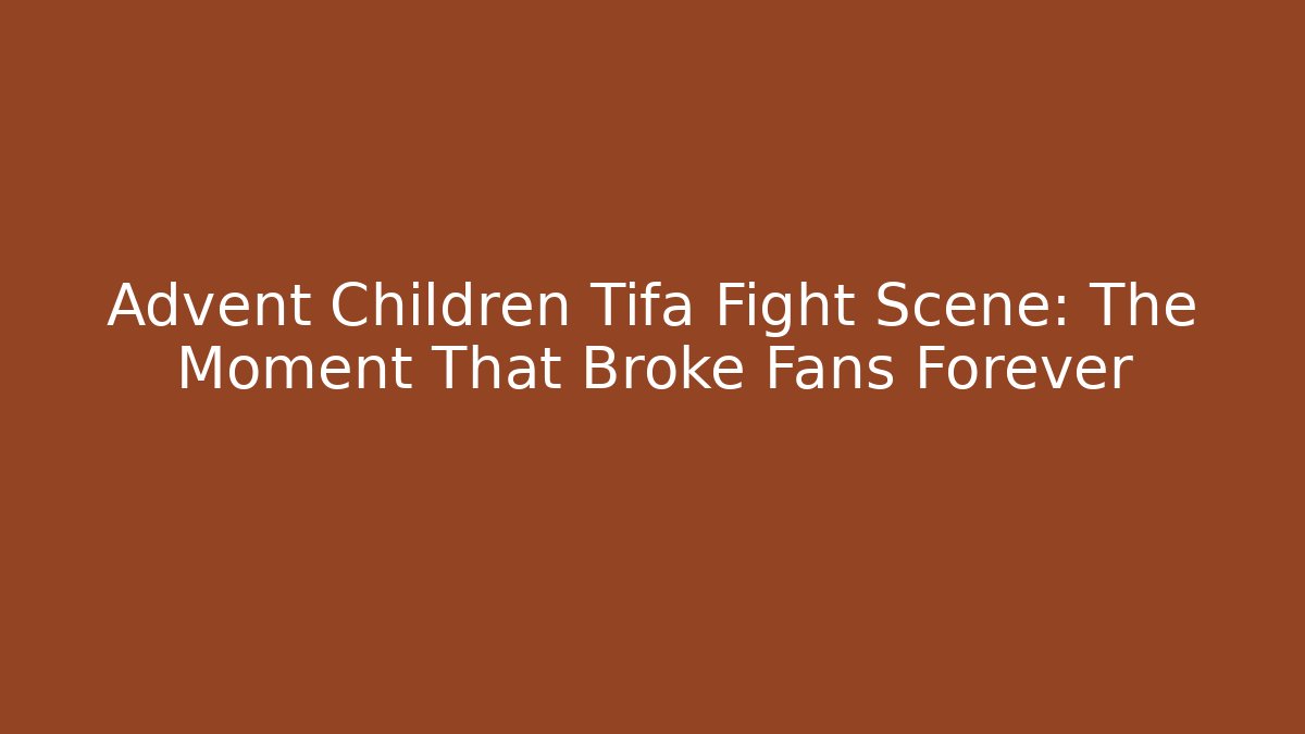 Advent Children Tifa Fight Scene: The Moment That Broke Fans Forever