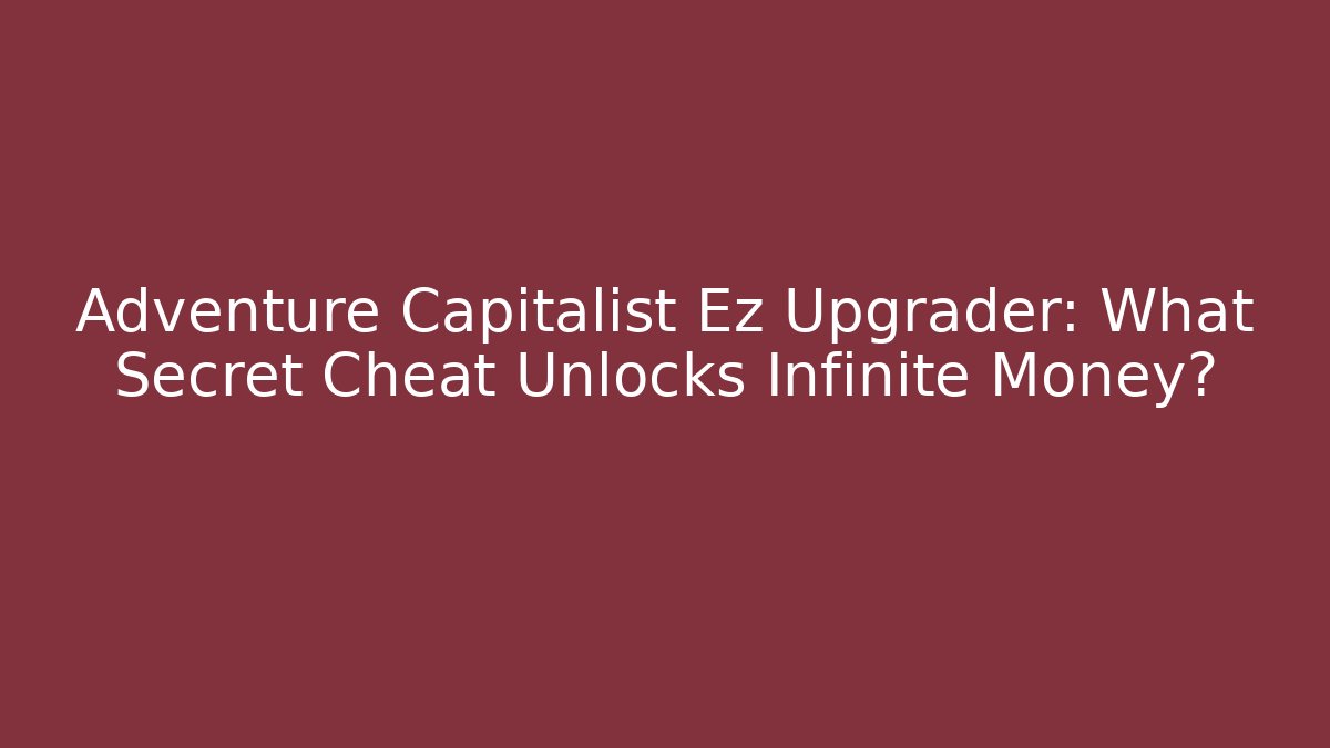 Adventure Capitalist Ez Upgrader: What Secret Cheat Unlocks Infinite Money? - Método de Aprovação