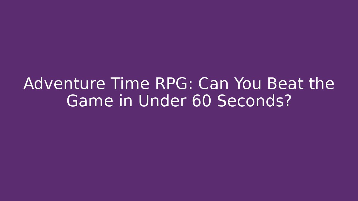 Adventure Time RPG: Can You Beat the Game in Under 60 Seconds?