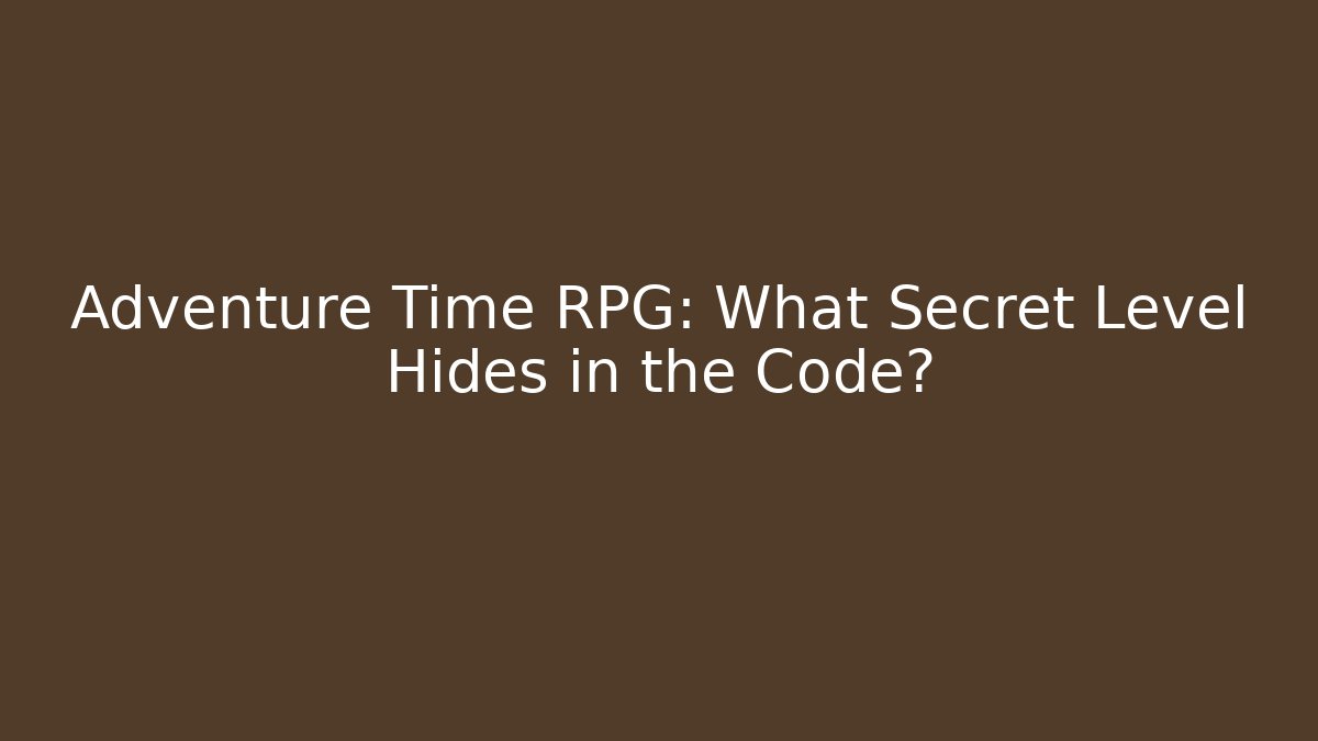 Adventure Time RPG: What Secret Level Hides in the Code?