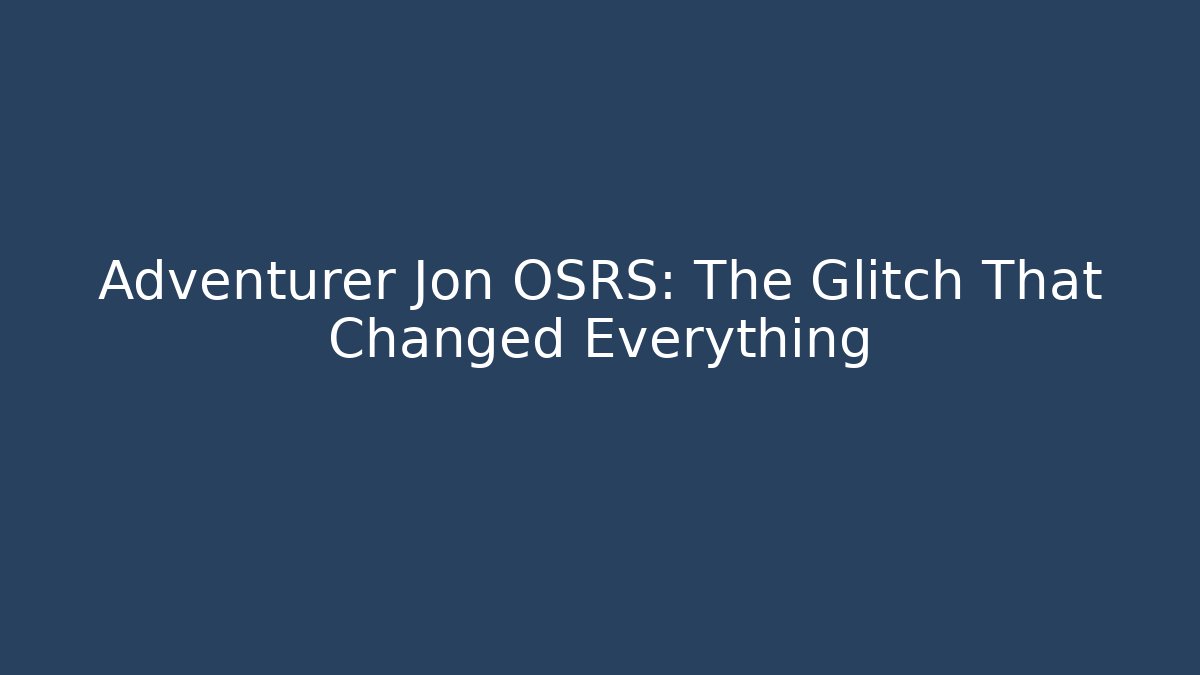 Adventurer Jon OSRS: The Glitch That Changed Everything