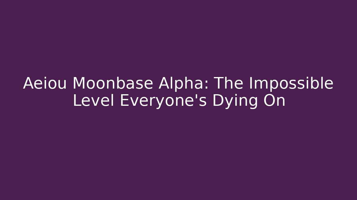 Aeiou Moonbase Alpha: The Impossible Level Everyone's Dying On - Método de Aprovação
