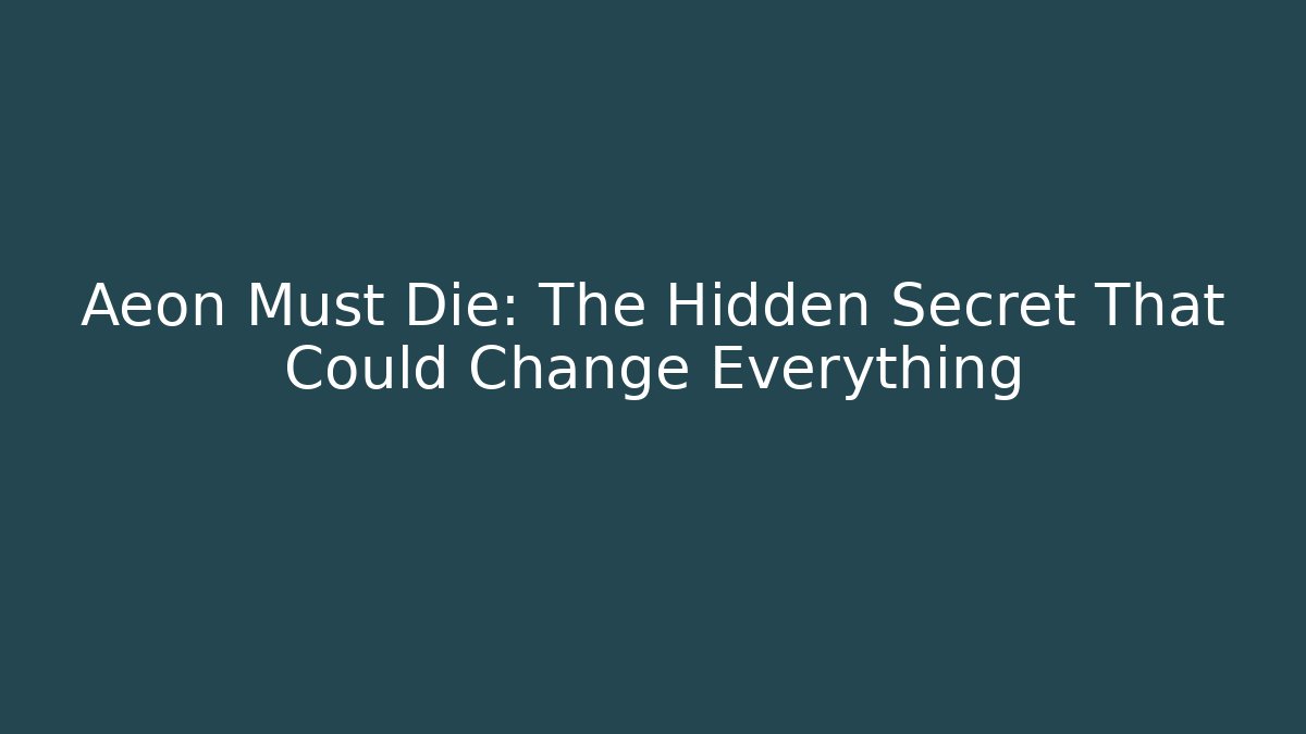 Aeon Must Die: The Hidden Secret That Could Change Everything