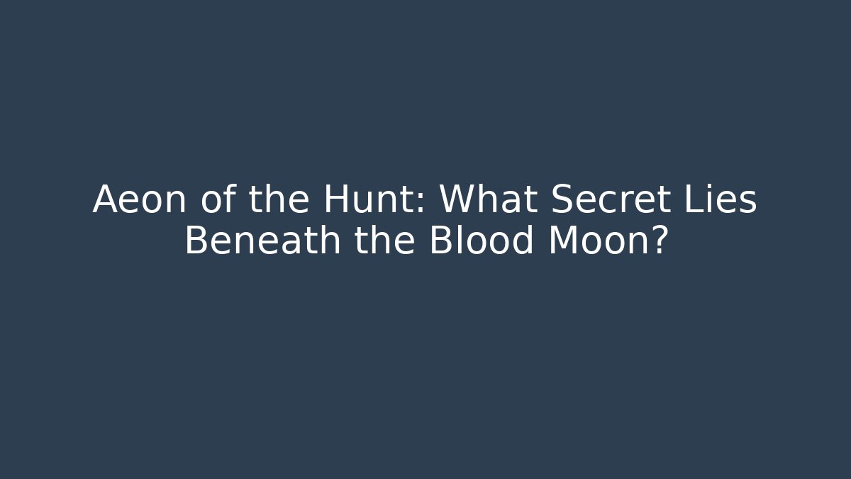 Aeon of the Hunt: What Secret Lies Beneath the Blood Moon?