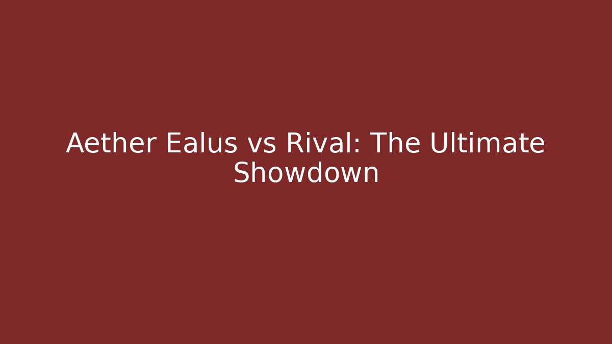 Aether Ealus vs Rival: The Ultimate Showdown
