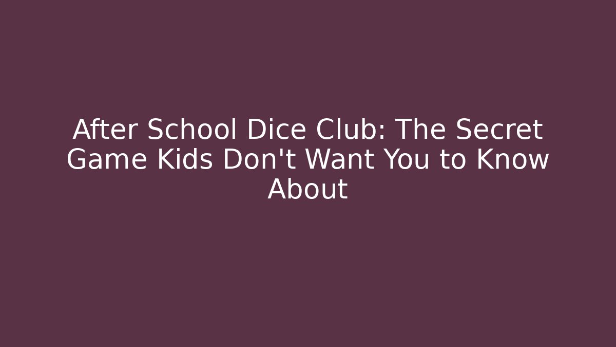 After School Dice Club: The Secret Game Kids Don’t Want You to Know About