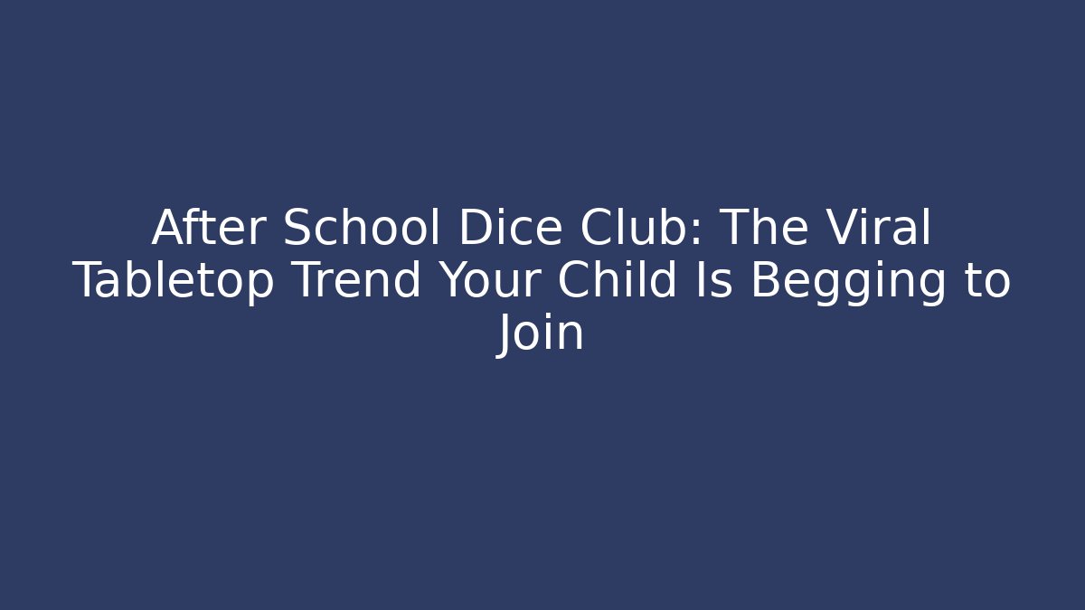 After School Dice Club: The Viral Tabletop Trend Your Child Is Begging to Join