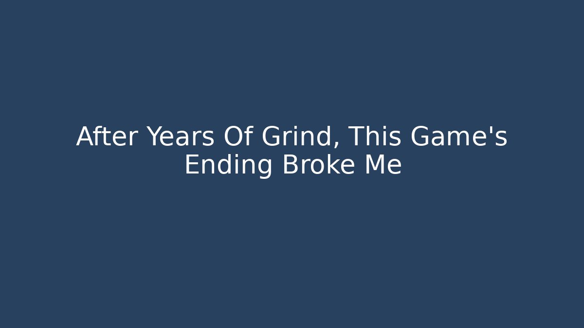 After Years Of Grind, This Game's Ending Broke Me