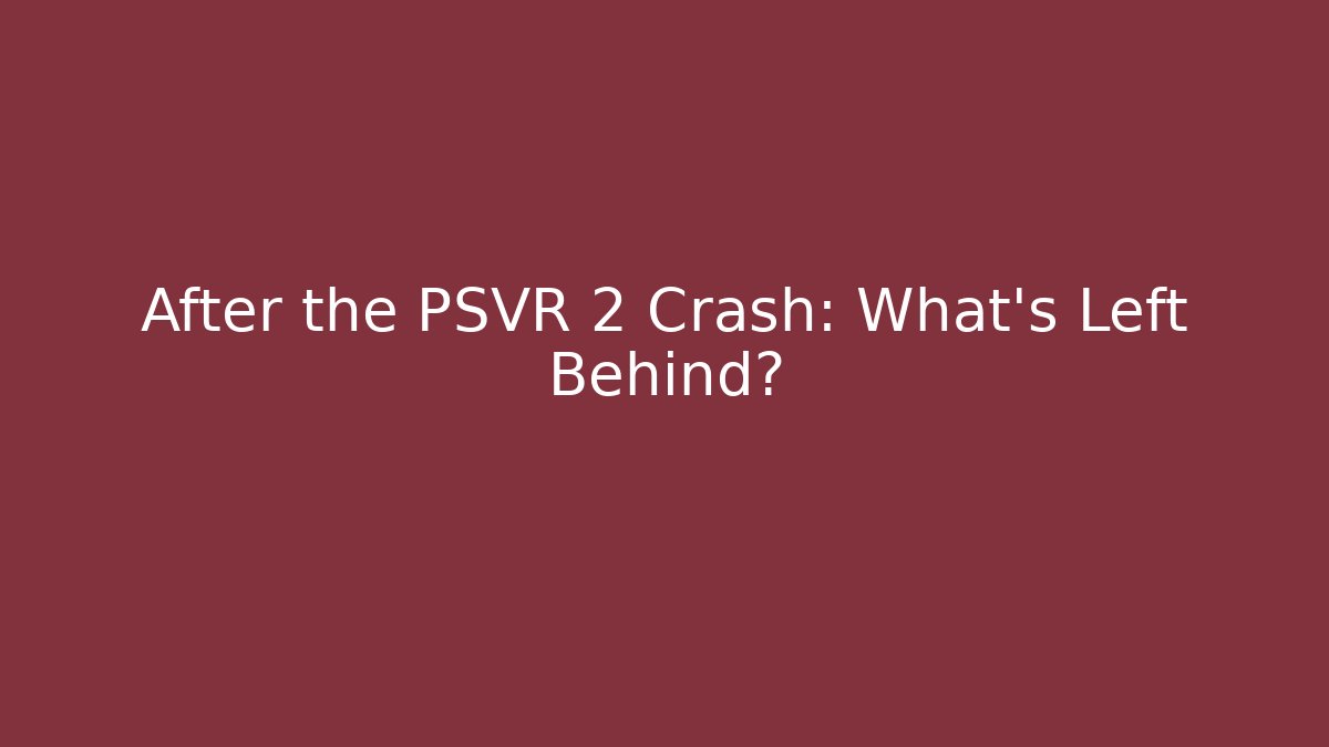 After the PSVR 2 Crash: What's Left Behind?