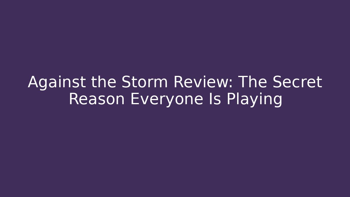 Against the Storm Review: The Secret Reason Everyone Is Playing