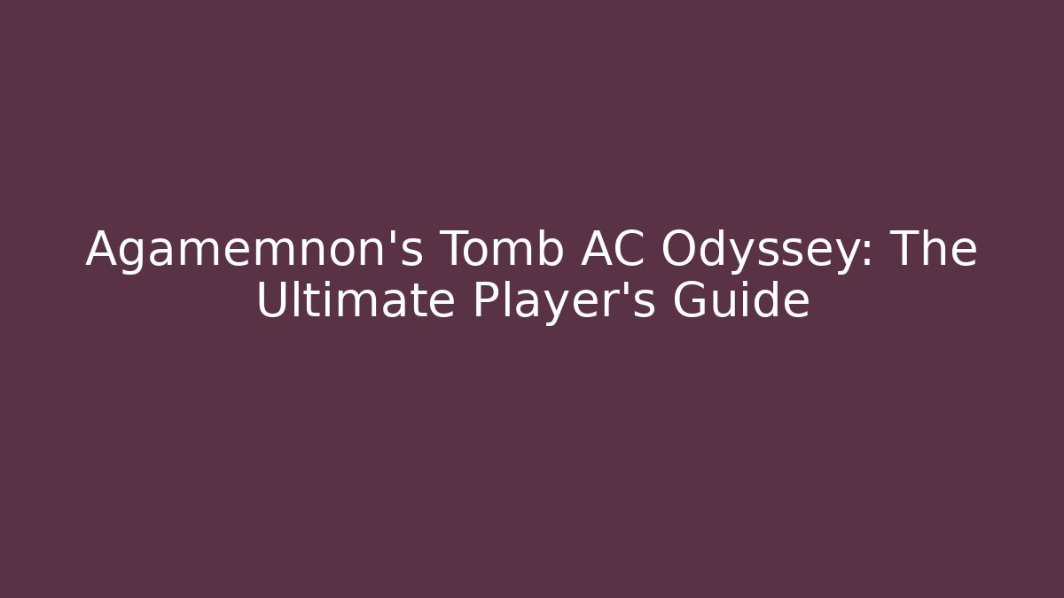 Agamemnon's Tomb AC Odyssey: The Ultimate Player's Guide