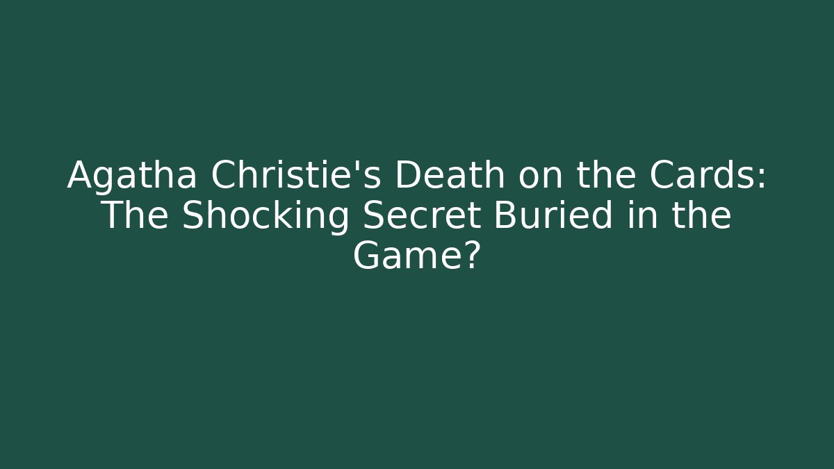 Agatha Christie's Death on the Cards: The Shocking Secret Buried in the Game?