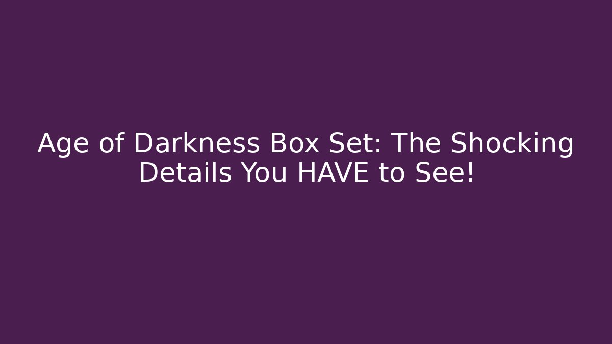 Age of Darkness Box Set: The Shocking Details You HAVE to See!