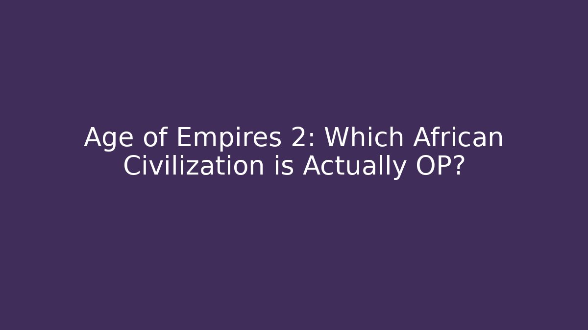 Age of Empires 2: Which African Civilization is Actually OP?