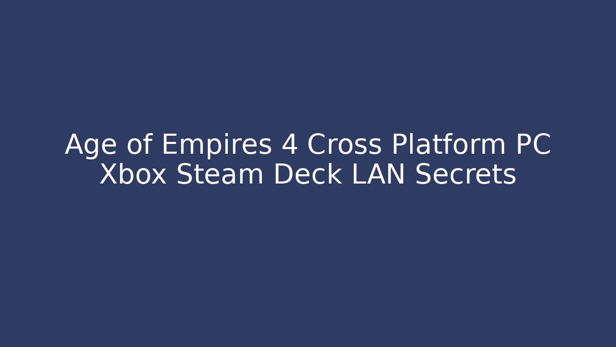 Age of Empires 4 Cross Platform PC Xbox Steam Deck LAN Secrets - Método de Aprovação