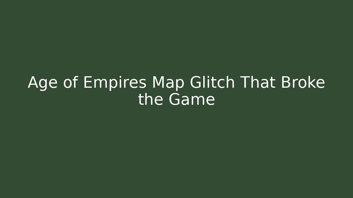 Age of Empires Map Glitch That Broke the Game