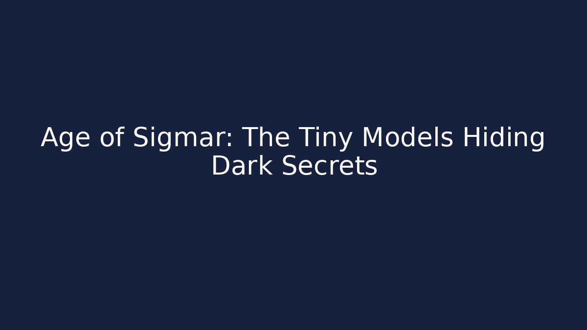 Age of Sigmar: The Tiny Models Hiding Dark Secrets