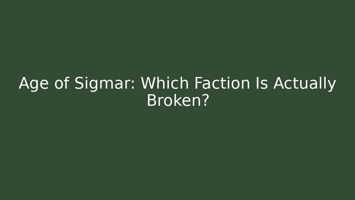 Age of Sigmar: Which Faction Is Actually Broken?