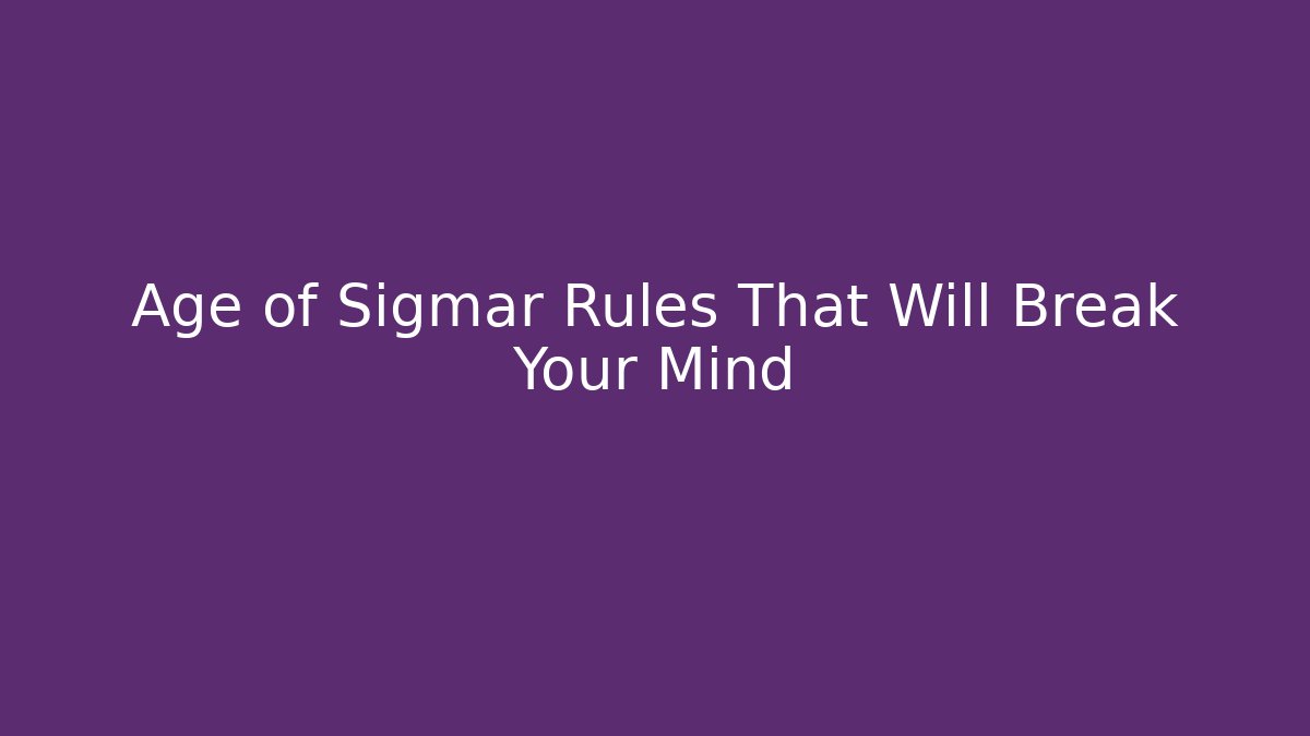 Age of Sigmar Rules That Will Break Your Mind