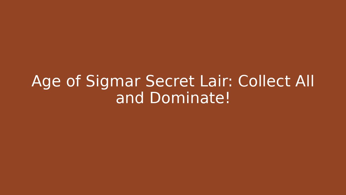 Age of Sigmar Secret Lair: Collect All and Dominate!