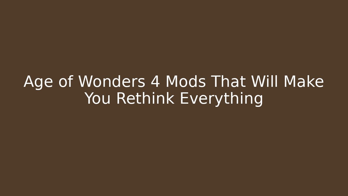 Age of Wonders 4 Mods That Will Make You Rethink Everything