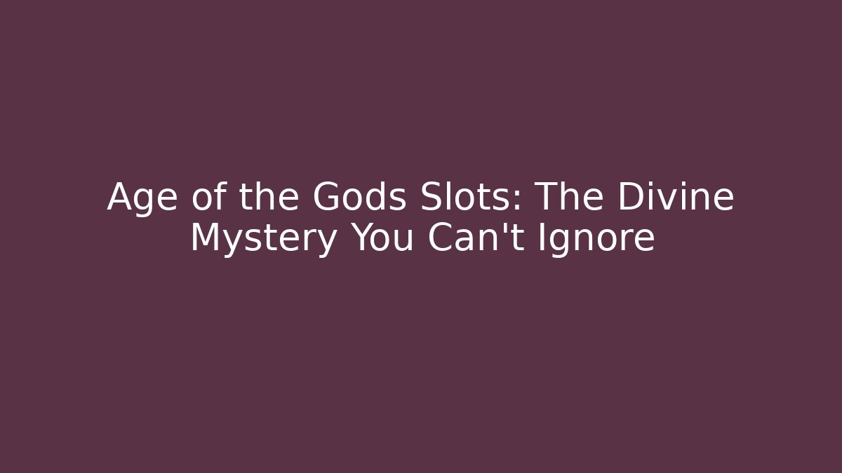 Age of the Gods Slots: The Divine Mystery You Can't Ignore