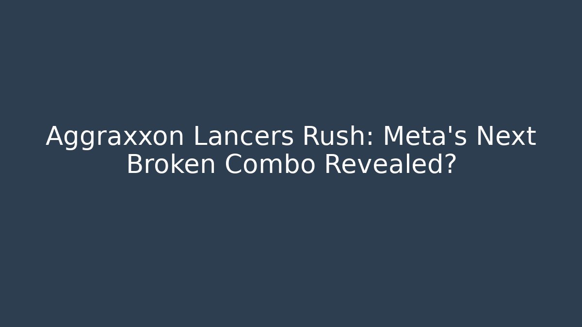 Aggraxxon Lancers Rush: Meta's Next Broken Combo Revealed?