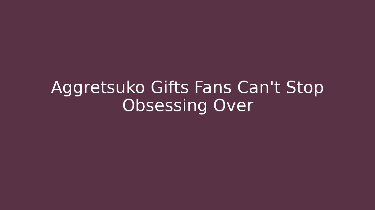 Aggretsuko Gifts Fans Can't Stop Obsessing Over